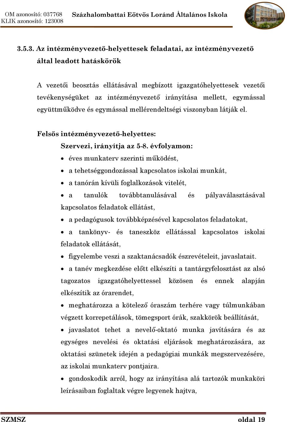 évfolyamon: éves munkaterv szerinti működést, a tehetséggondozással kapcsolatos iskolai munkát, a tanórán kívüli foglalkozások vitelét, a tanulók továbbtanulásával és pályaválasztásával kapcsolatos