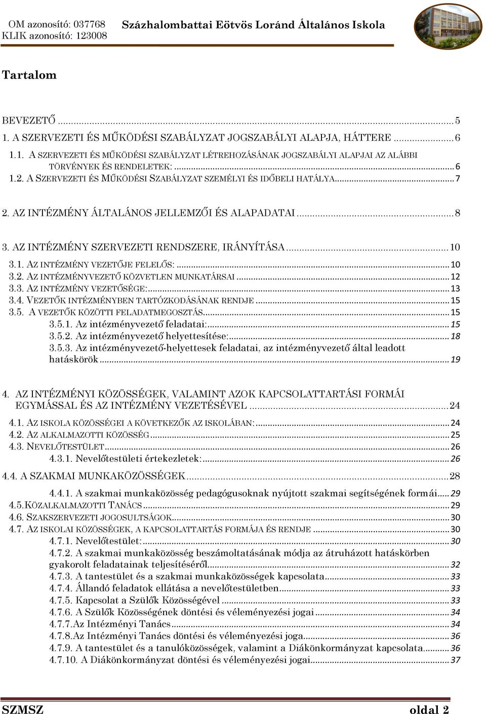 .. 10 3.2. AZ INTÉZMÉNYVEZETŐ KÖZVETLEN MUNKATÁRSAI... 12 3.3. AZ INTÉZMÉNY VEZETŐSÉGE:... 13 3.4. VEZETŐK INTÉZMÉNYBEN TARTÓZKODÁSÁNAK RENDJE... 15 3.5. A VEZETŐK KÖZÖTTI FELADATMEGOSZTÁS... 15 3.5.1. Az intézményvezető feladatai:.