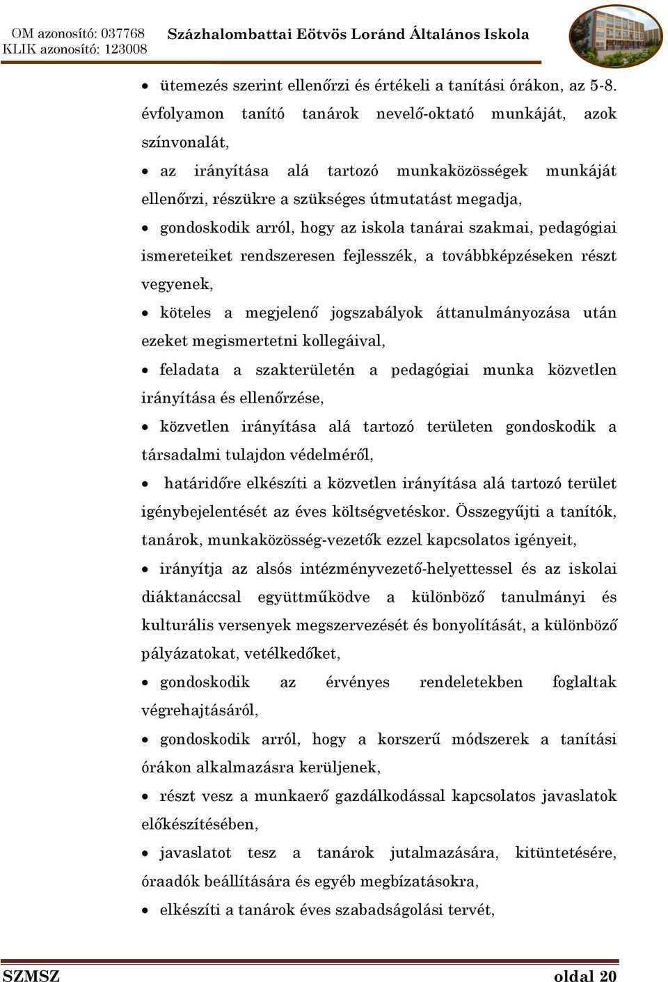 iskola tanárai szakmai, pedagógiai ismereteiket rendszeresen fejlesszék, a továbbképzéseken részt vegyenek, köteles a megjelenő jogszabályok áttanulmányozása után ezeket megismertetni kollegáival,