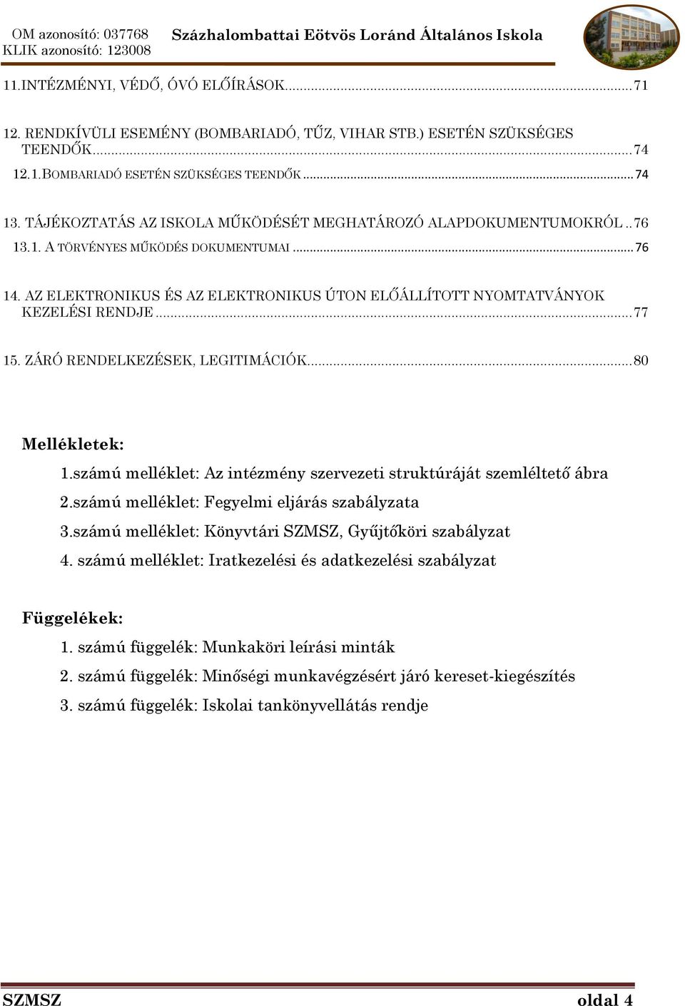 AZ ELEKTRONIKUS ÉS AZ ELEKTRONIKUS ÚTON ELŐÁLLÍTOTT NYOMTATVÁNYOK KEZELÉSI RENDJE... 77 15. ZÁRÓ RENDELKEZÉSEK, LEGITIMÁCIÓK... 80 Mellékletek: 1.