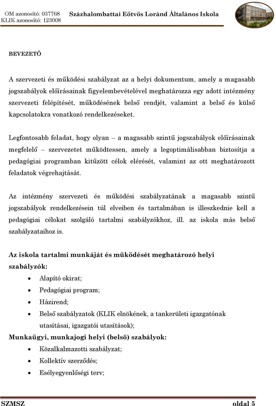 Legfontosabb feladat, hogy olyan a magasabb szintű jogszabályok előírásainak megfelelő szervezetet működtessen, amely a legoptimálisabban biztosítja a pedagógiai programban kitűzött célok elérését,
