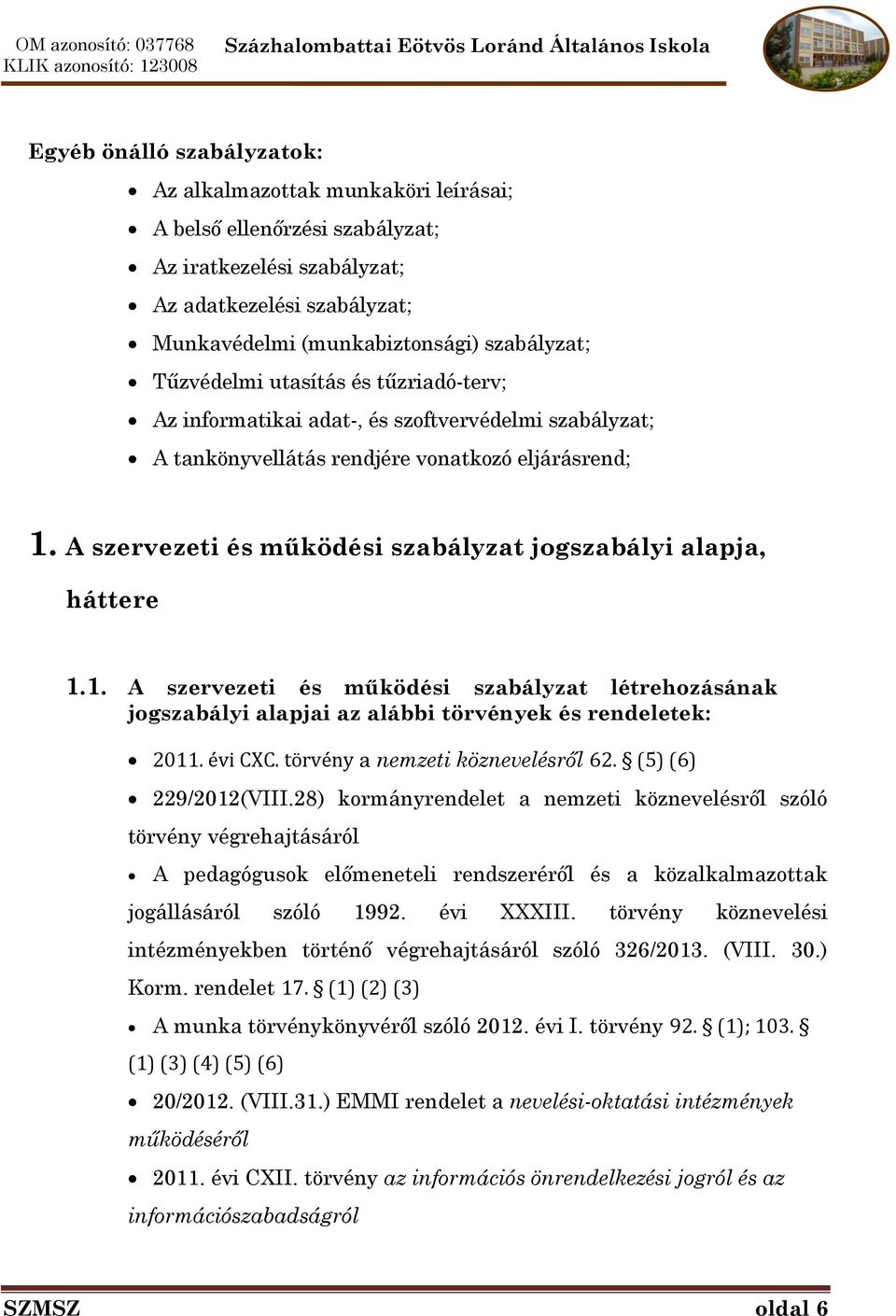 A szervezeti és működési szabályzat jogszabályi alapja, háttere 1.1. A szervezeti és működési szabályzat létrehozásának jogszabályi alapjai az alábbi törvények és rendeletek: 2011. évi CXC.
