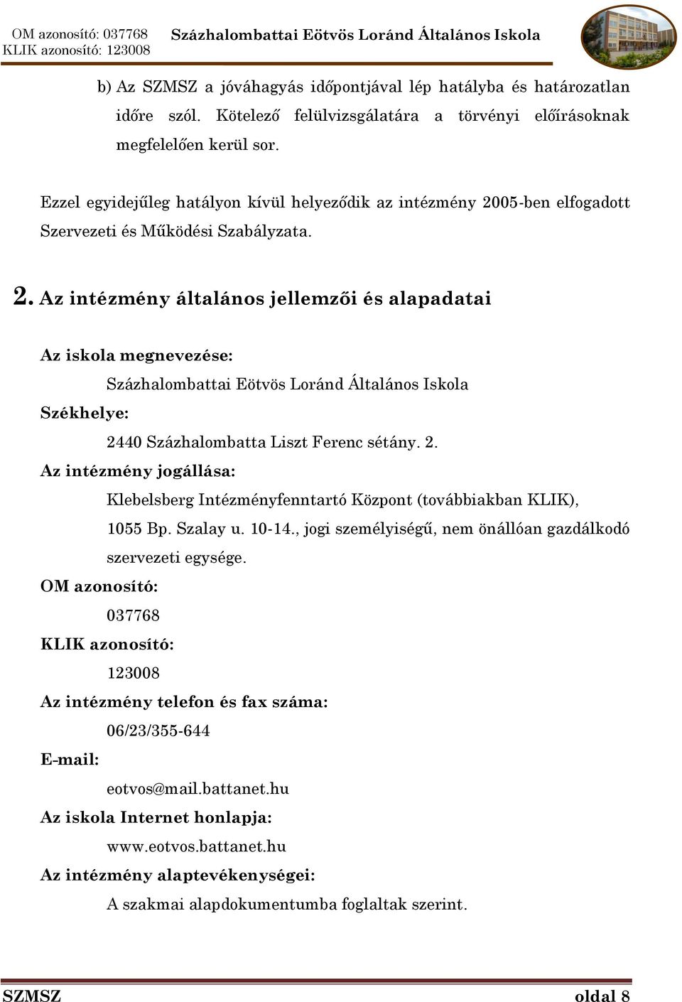 2. Az intézmény jogállása: Klebelsberg Intézményfenntartó Központ (továbbiakban KLIK), 1055 Bp. Szalay u. 10-14., jogi személyiségű, nem önállóan gazdálkodó szervezeti egysége.