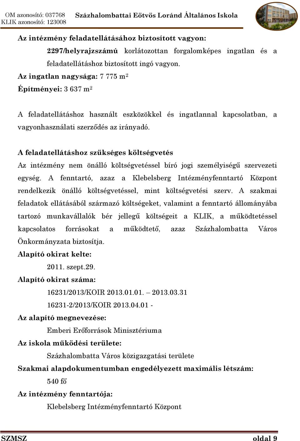 A feladatellátáshoz szükséges költségvetés Az intézmény nem önálló költségvetéssel bíró jogi személyiségű szervezeti egység.