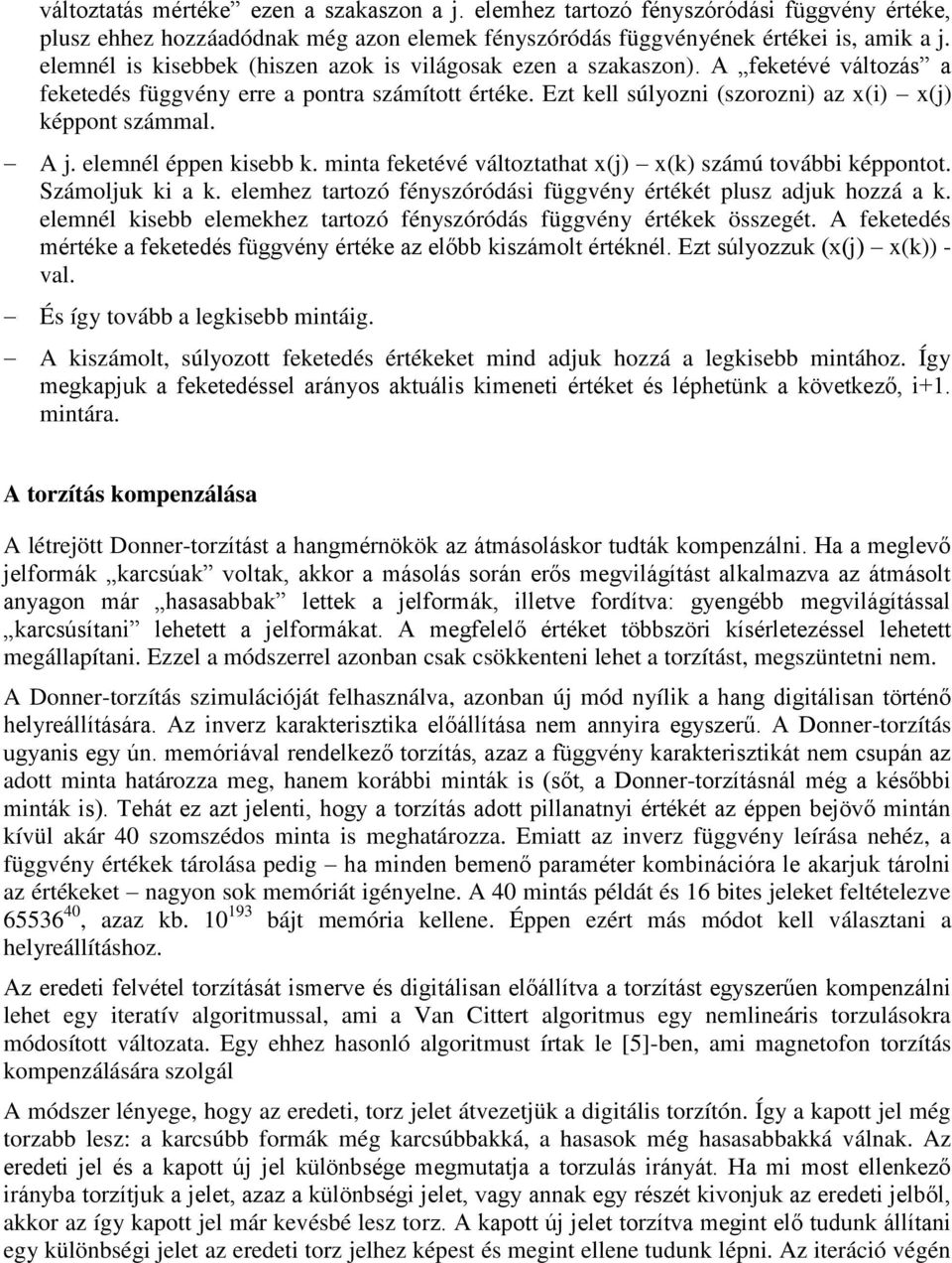 A j. elemnél éppen kisebb k. minta feketévé változtathat x(j) x(k) számú további képpontot. Számoljuk ki a k. elemhez tartozó fényszóródási függvény értékét plusz adjuk hozzá a k.