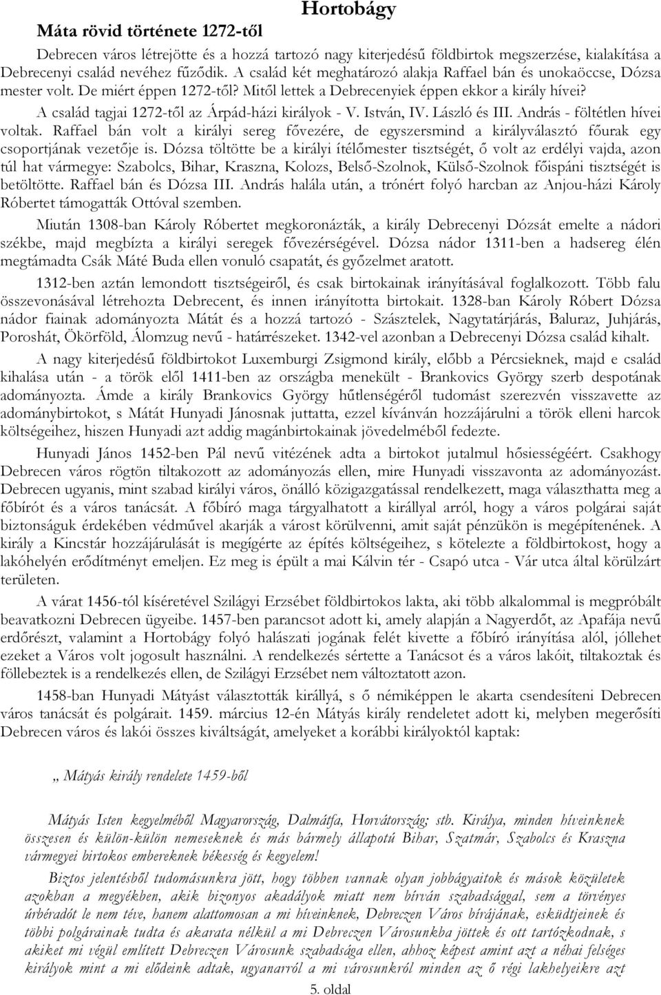 A család tagjai 1272-től az Árpád-házi királyok - V. István, IV. László és III. András - föltétlen hívei voltak.