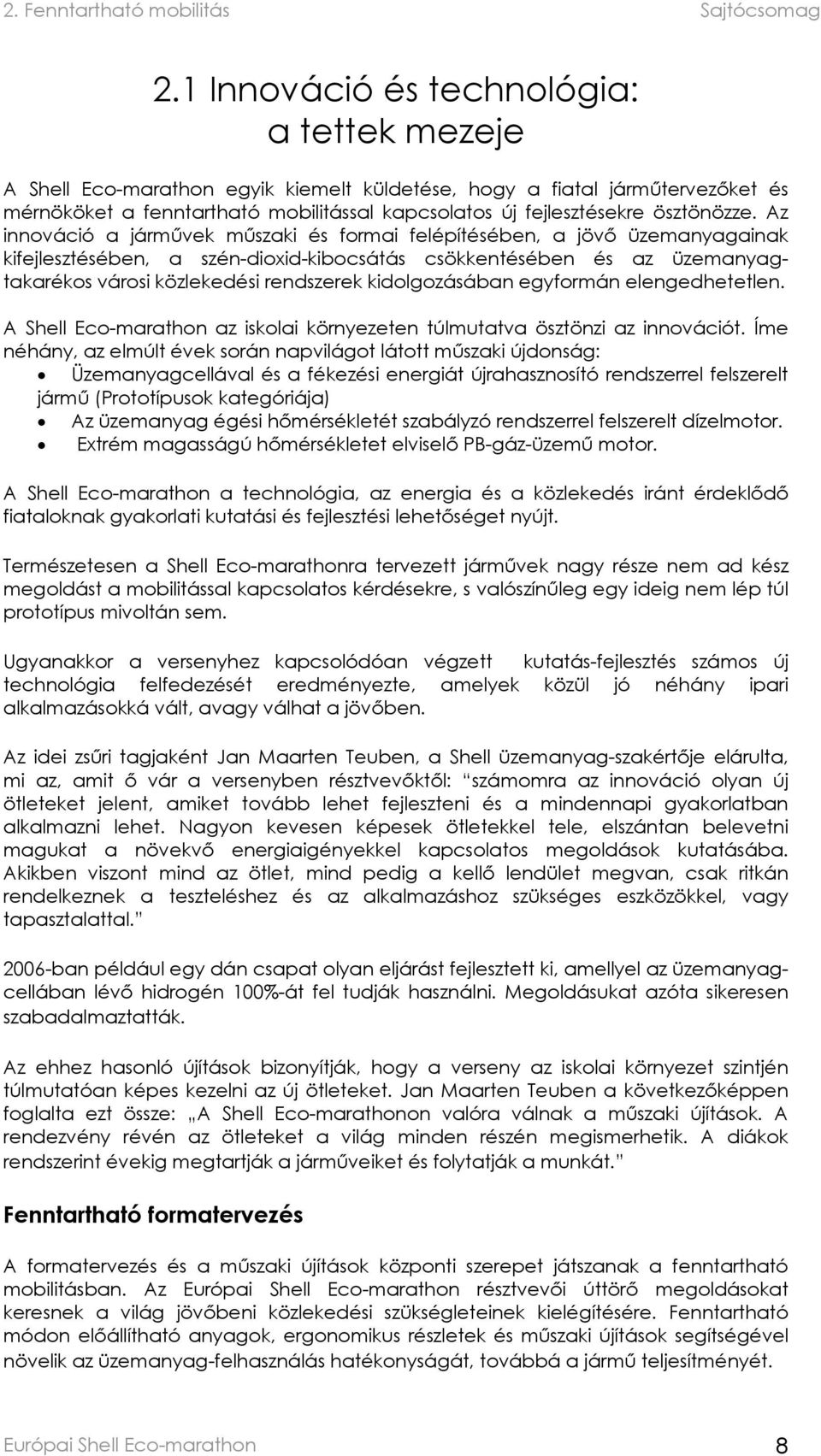 Az innováció a járművek műszaki és formai felépítésében, a jövő üzemanyagainak kifejlesztésében, a szén-dioxid-kibocsátás csökkentésében és az üzemanyagtakarékos városi közlekedési rendszerek