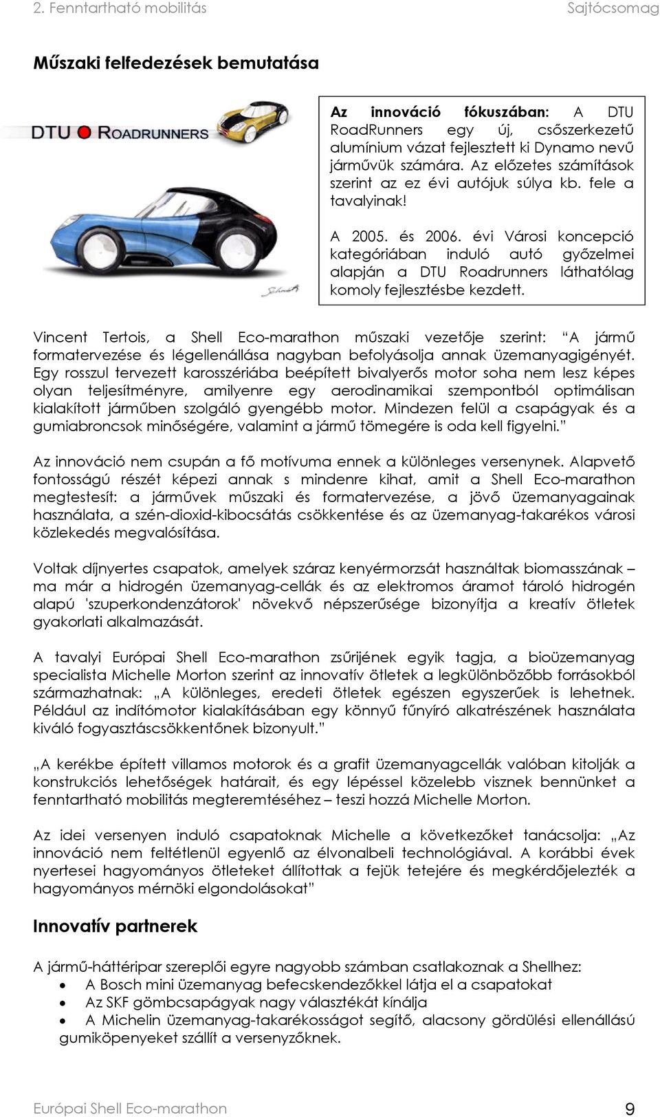 évi Városi koncepció kategóriában induló autó győzelmei alapján a DTU Roadrunners láthatólag komoly fejlesztésbe kezdett.