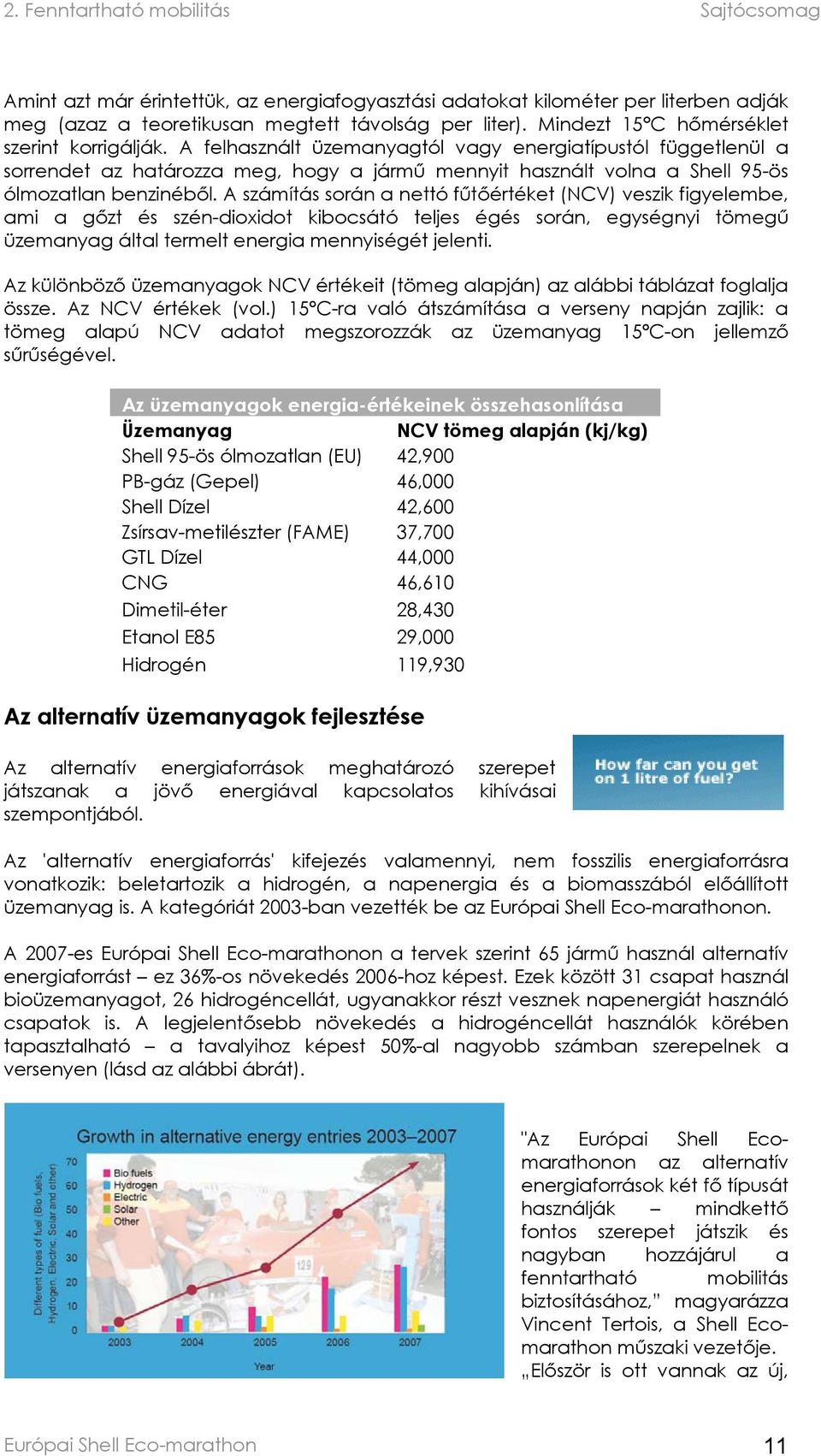 A számítás során a nettó fűtőértéket (NCV) veszik figyelembe, ami a gőzt és szén-dioxidot kibocsátó teljes égés során, egységnyi tömegű üzemanyag által termelt energia mennyiségét jelenti.