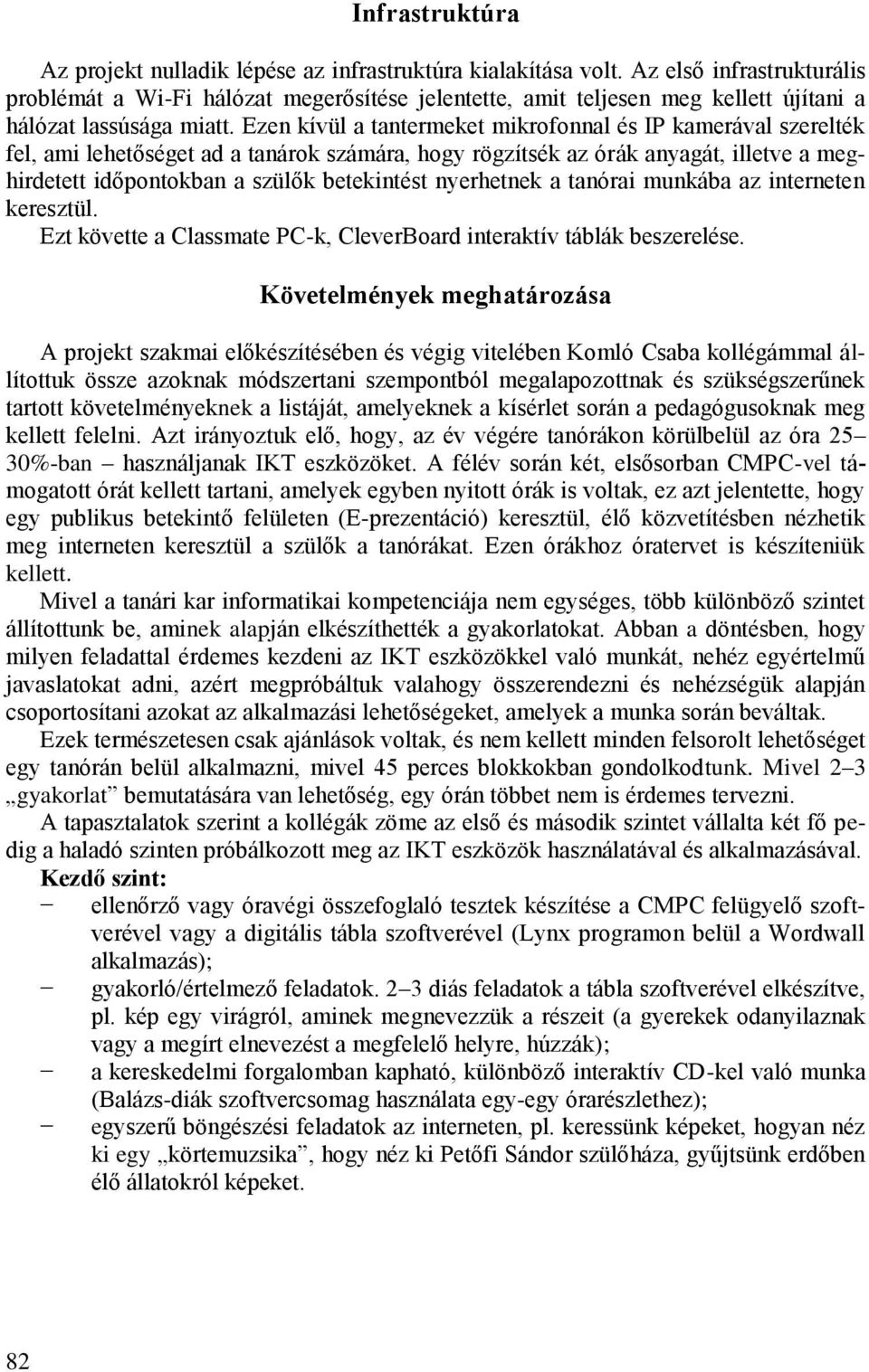 Ezen kívül a tantermeket mikrofonnal és IP kamerával szerelték fel, ami lehetőséget ad a tanárok számára, hogy rögzítsék az órák anyagát, illetve a meghirdetett időpontokban a szülők betekintést