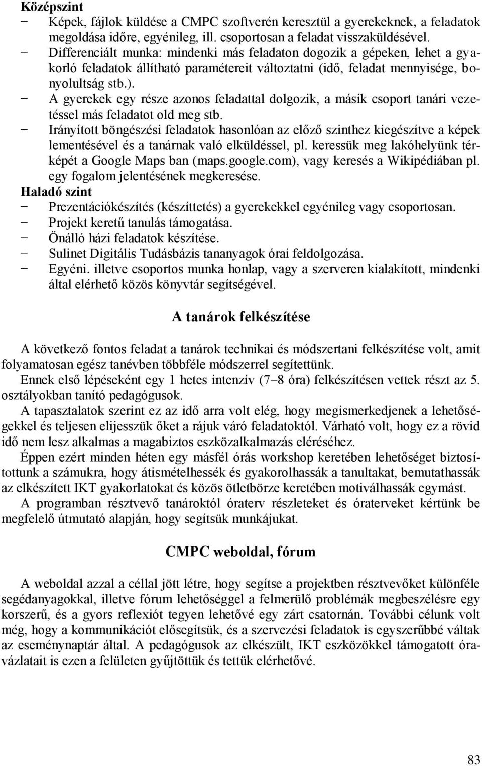 A gyerekek egy része azonos feladattal dolgozik, a másik csoport tanári vezetéssel más feladatot old meg stb.
