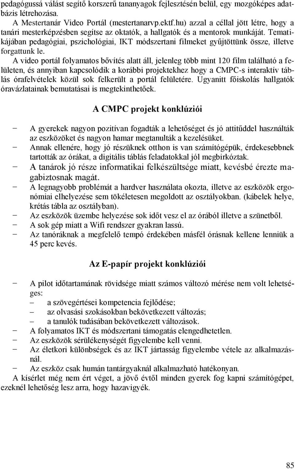 Tematikájában pedagógiai, pszichológiai, IKT módszertani filmeket gyűjtöttünk össze, illetve forgattunk le.