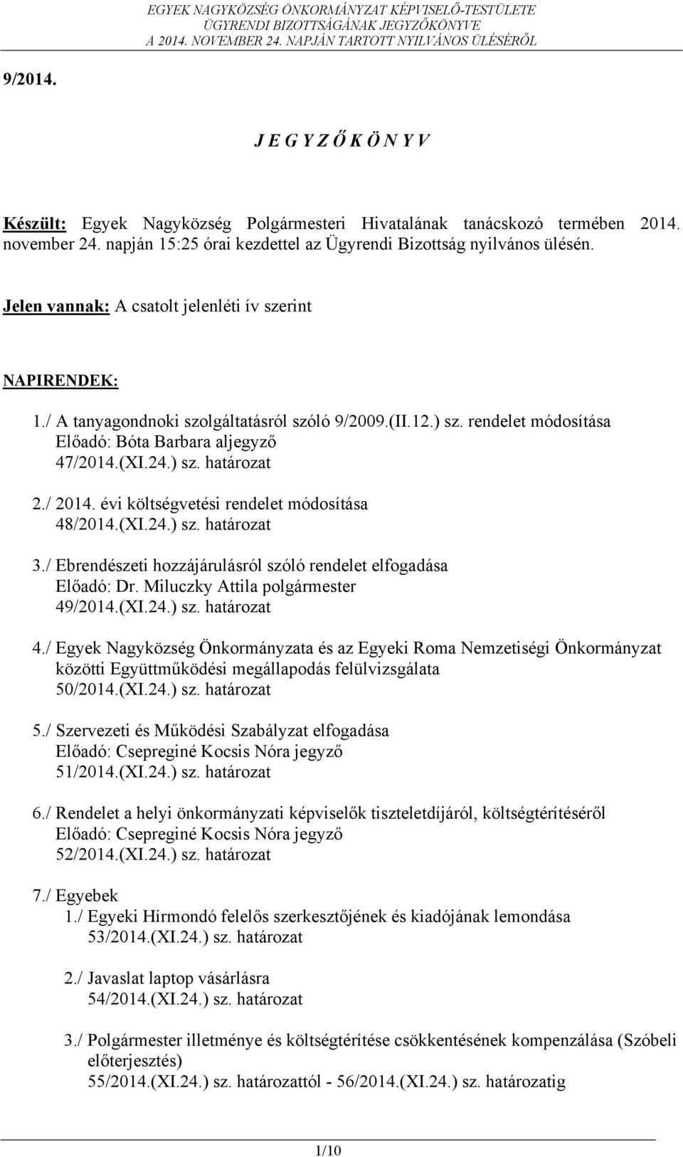 / 2014. évi költségvetési rendelet módosítása 48/2014.(XI.24.) sz. határozat 3./ Ebrendészeti hozzájárulásról szóló rendelet elfogadása Előadó: Dr. Miluczky Attila polgármester 49/2014.(XI.24.) sz. határozat 4.