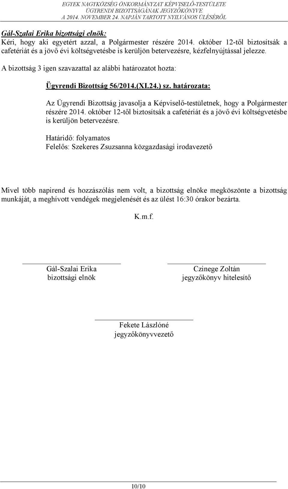 október 12-től biztosítsák a cafetériát és a jövő évi költségvetésbe is kerüljön betervezésre.