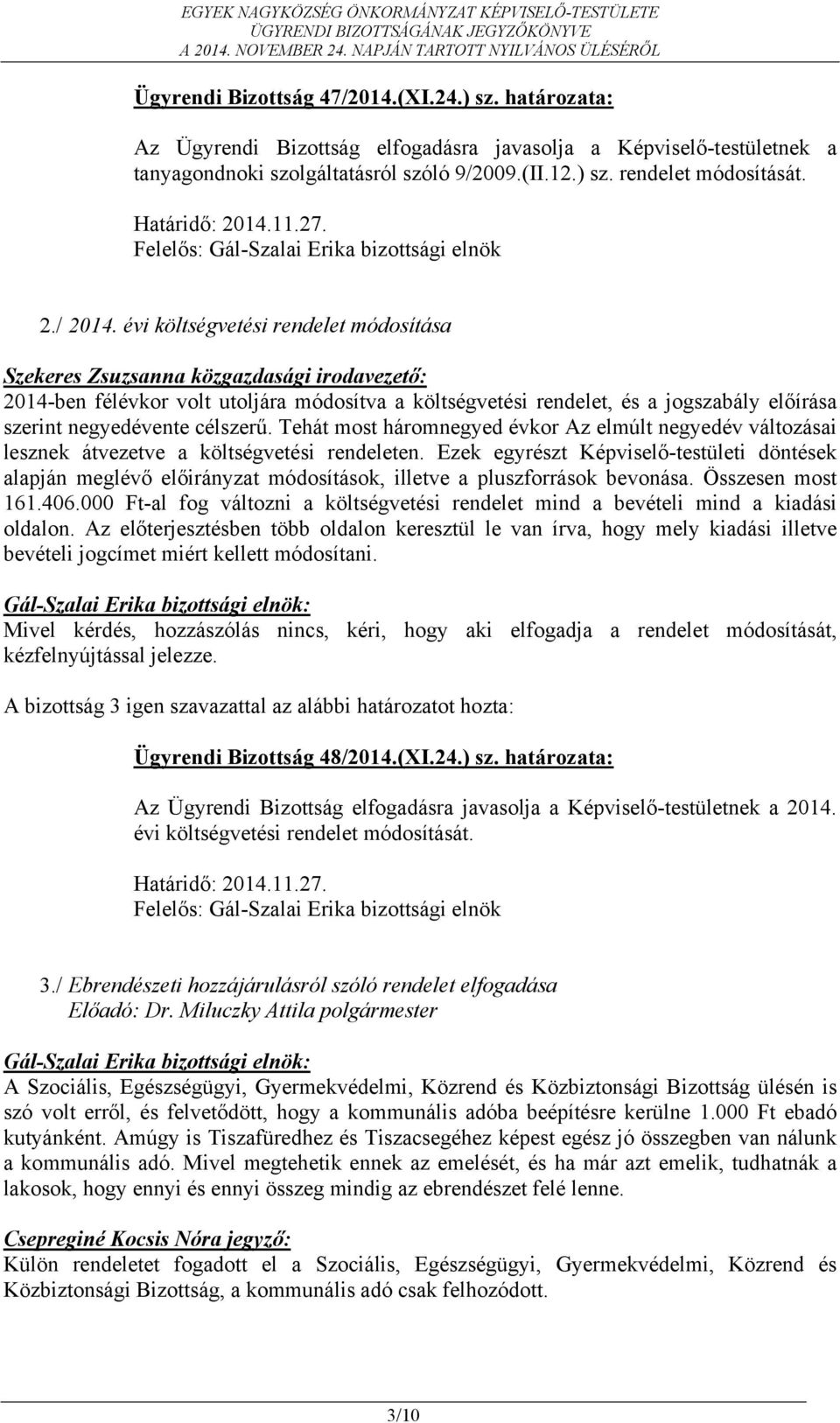 évi költségvetési rendelet módosítása Szekeres Zsuzsanna közgazdasági irodavezető: 2014-ben félévkor volt utoljára módosítva a költségvetési rendelet, és a jogszabály előírása szerint negyedévente