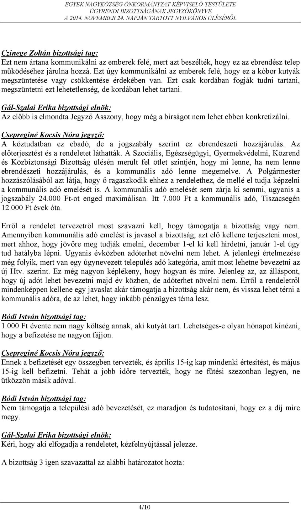 Ezt csak kordában fogják tudni tartani, megszüntetni ezt lehetetlenség, de kordában lehet tartani. Az előbb is elmondta Jegyző Asszony, hogy még a bírságot nem lehet ebben konkretizálni.