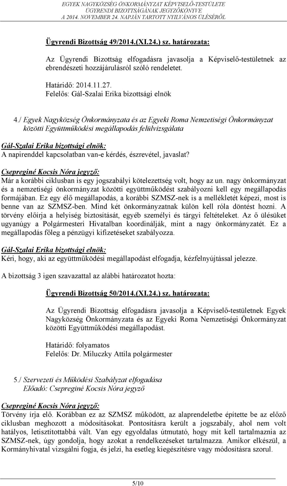 / Egyek Nagyközség Önkormányzata és az Egyeki Roma Nemzetiségi Önkormányzat közötti Együttműködési megállapodás felülvizsgálata A napirenddel kapcsolatban van-e kérdés, észrevétel, javaslat?