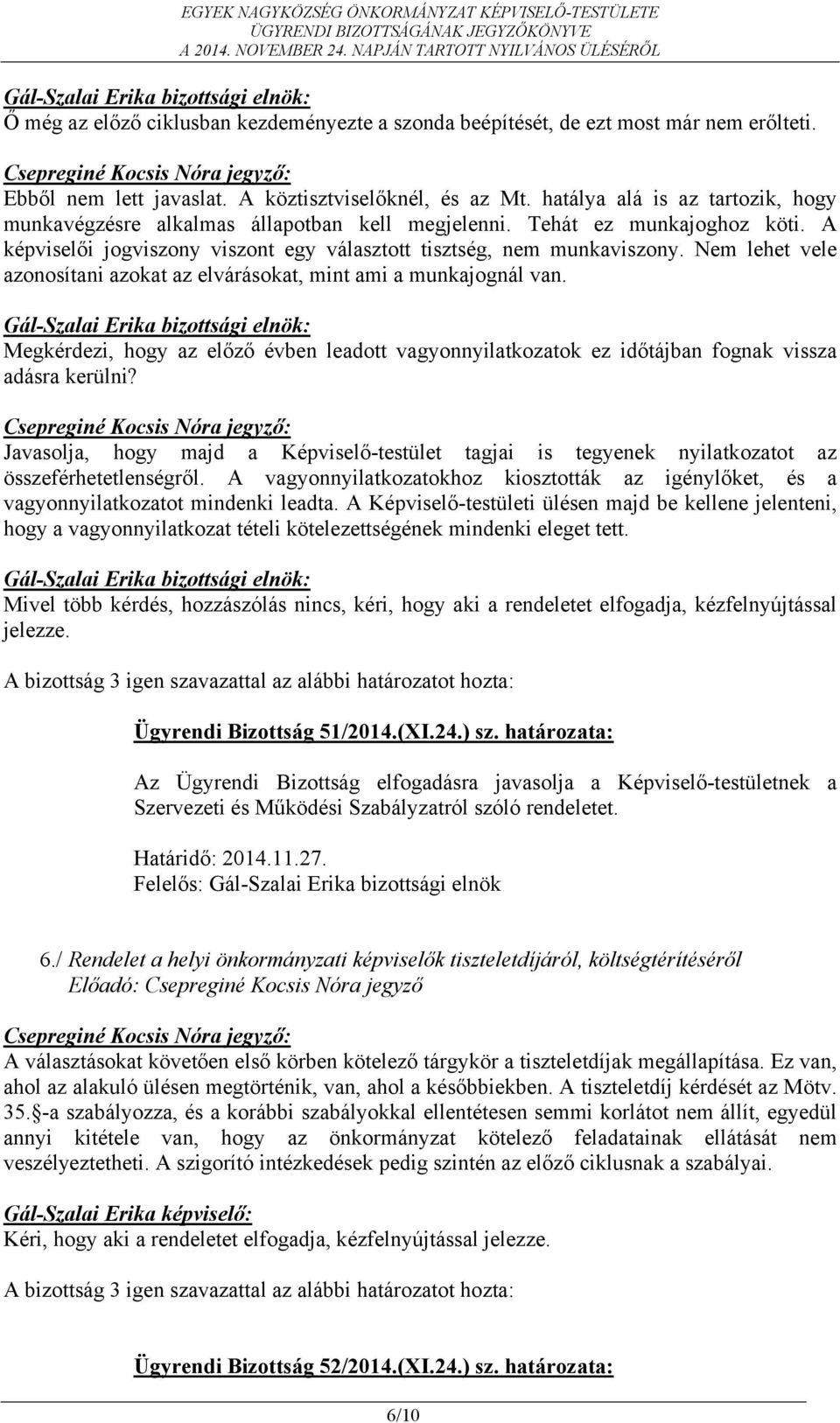 Nem lehet vele azonosítani azokat az elvárásokat, mint ami a munkajognál van. Megkérdezi, hogy az előző évben leadott vagyonnyilatkozatok ez időtájban fognak vissza adásra kerülni?