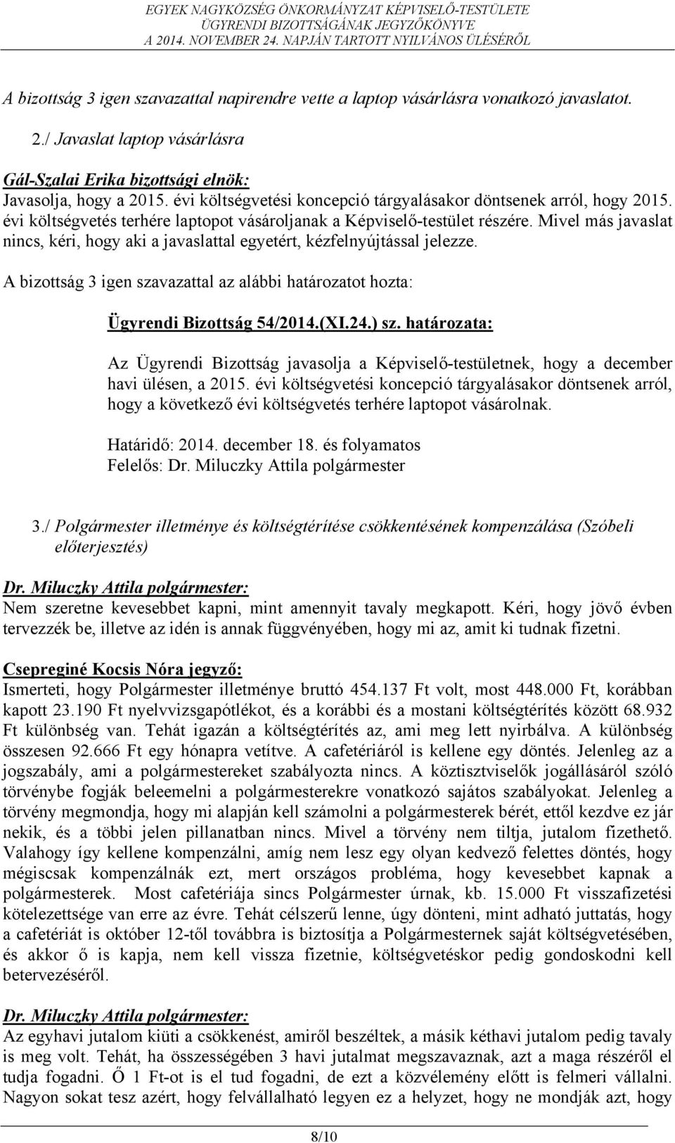 Mivel más javaslat nincs, kéri, hogy aki a javaslattal egyetért, kézfelnyújtással jelezze. Ügyrendi Bizottság 54/2014.(XI.24.) sz.