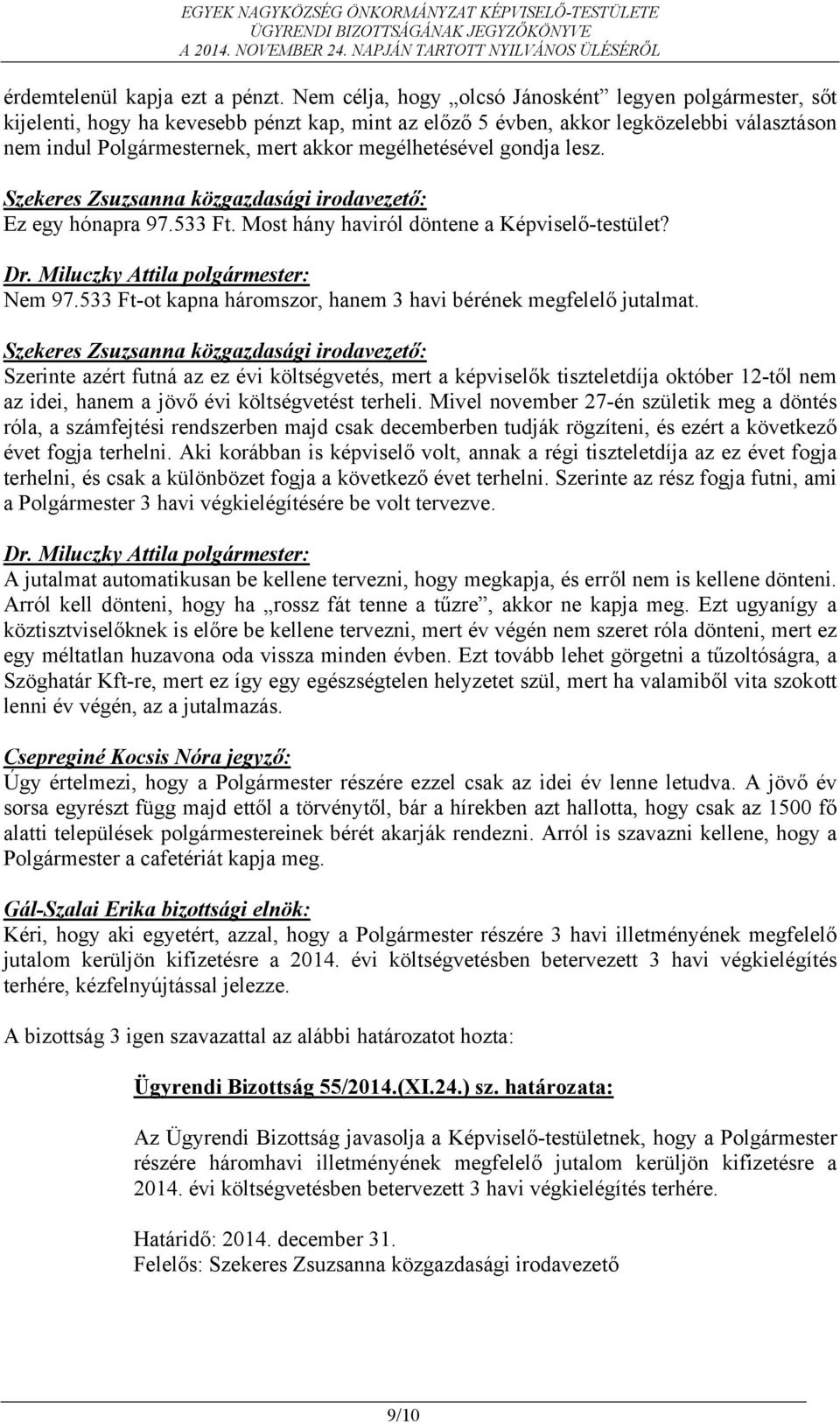 megélhetésével gondja lesz. Szekeres Zsuzsanna közgazdasági irodavezető: Ez egy hónapra 97.533 Ft. Most hány haviról döntene a Képviselő-testület? Dr. Miluczky Attila polgármester: Nem 97.