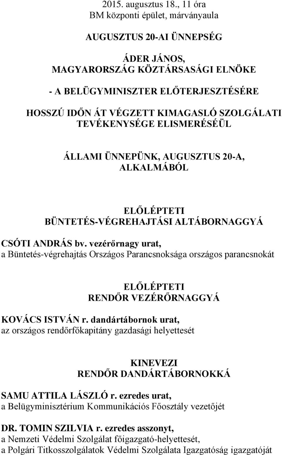 TEVÉKENYSÉGE ELISMERÉSÉÜL ÁLLAMI ÜNNEPÜNK, AUGUSZTUS 20-A, ALKALMÁBÓL ELŐLÉPTETI BÜNTETÉS-VÉGREHAJTÁSI ALTÁBORNAGGYÁ CSÓTI ANDRÁS bv.