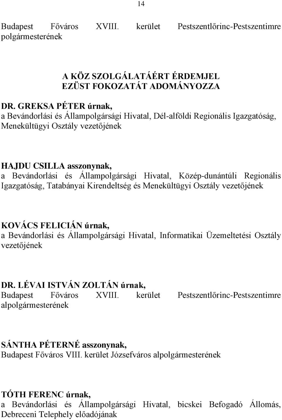 Közép-dunántúli Regionális Igazgatóság, Tatabányai Kirendeltség és Menekültügyi Osztály vezetőjének KOVÁCS FELICIÁN úrnak, a Bevándorlási és Állampolgársági Hivatal, Informatikai Üzemeltetési Osztály