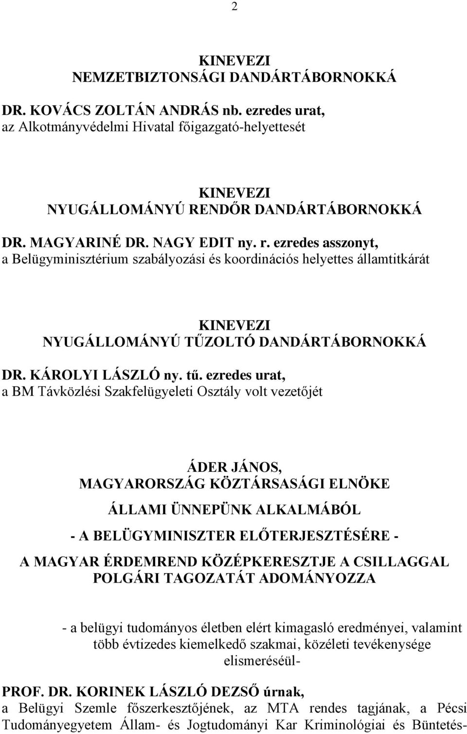 ezredes urat, a BM Távközlési Szakfelügyeleti Osztály volt vezetőjét ÁDER JÁNOS, MAGYARORSZÁG KÖZTÁRSASÁGI ELNÖKE ÁLLAMI ÜNNEPÜNK ALKALMÁBÓL - A BELÜGYMINISZTER ELŐTERJESZTÉSÉRE - A MAGYAR ÉRDEMREND