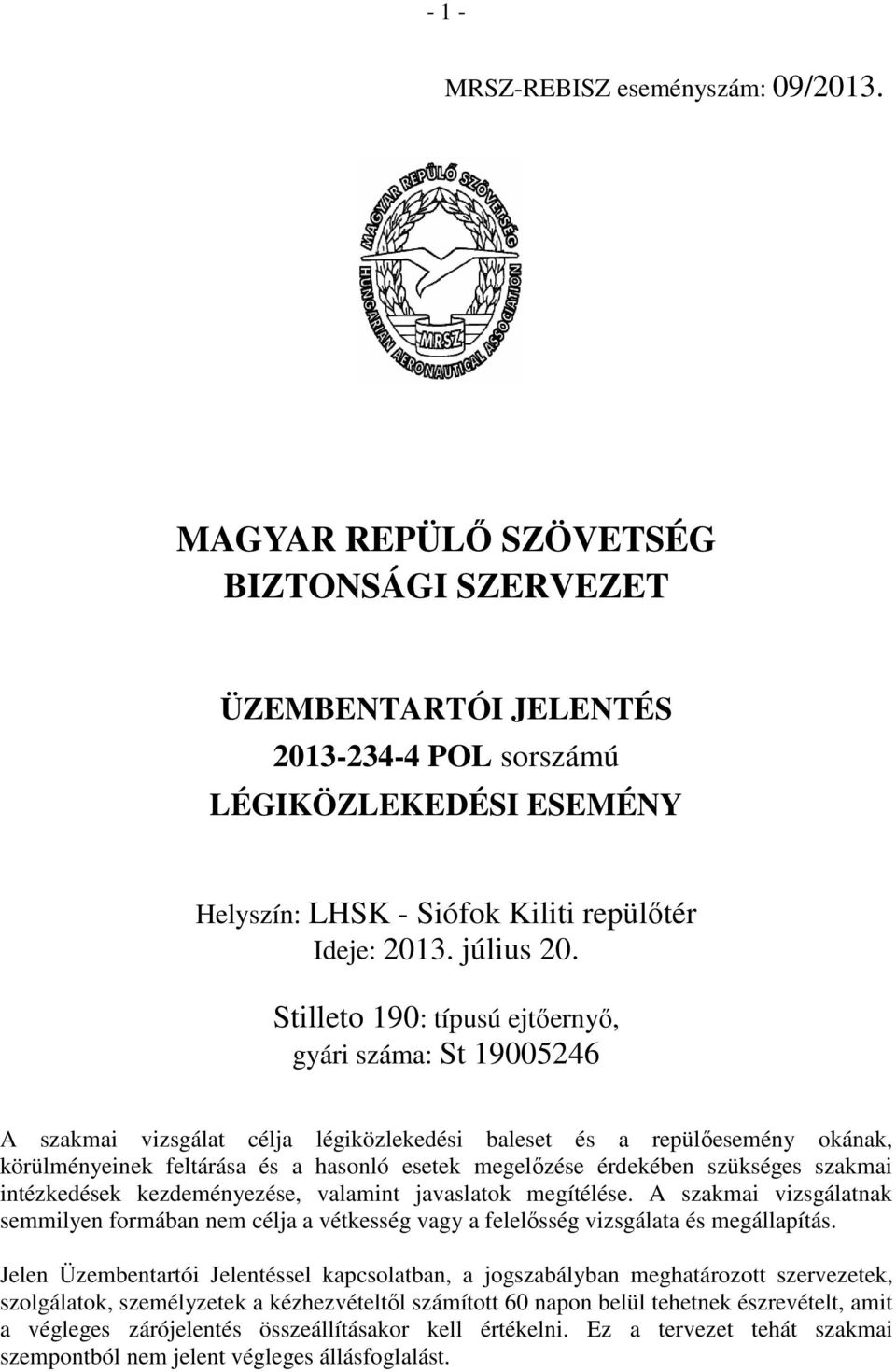 Stilleto 190: típusú ejtőernyő, gyári száma: St 19005246 A szakmai vizsgálat célja légiközlekedési baleset és a repülőesemény okának, körülményeinek feltárása és a hasonló esetek megelőzése érdekében