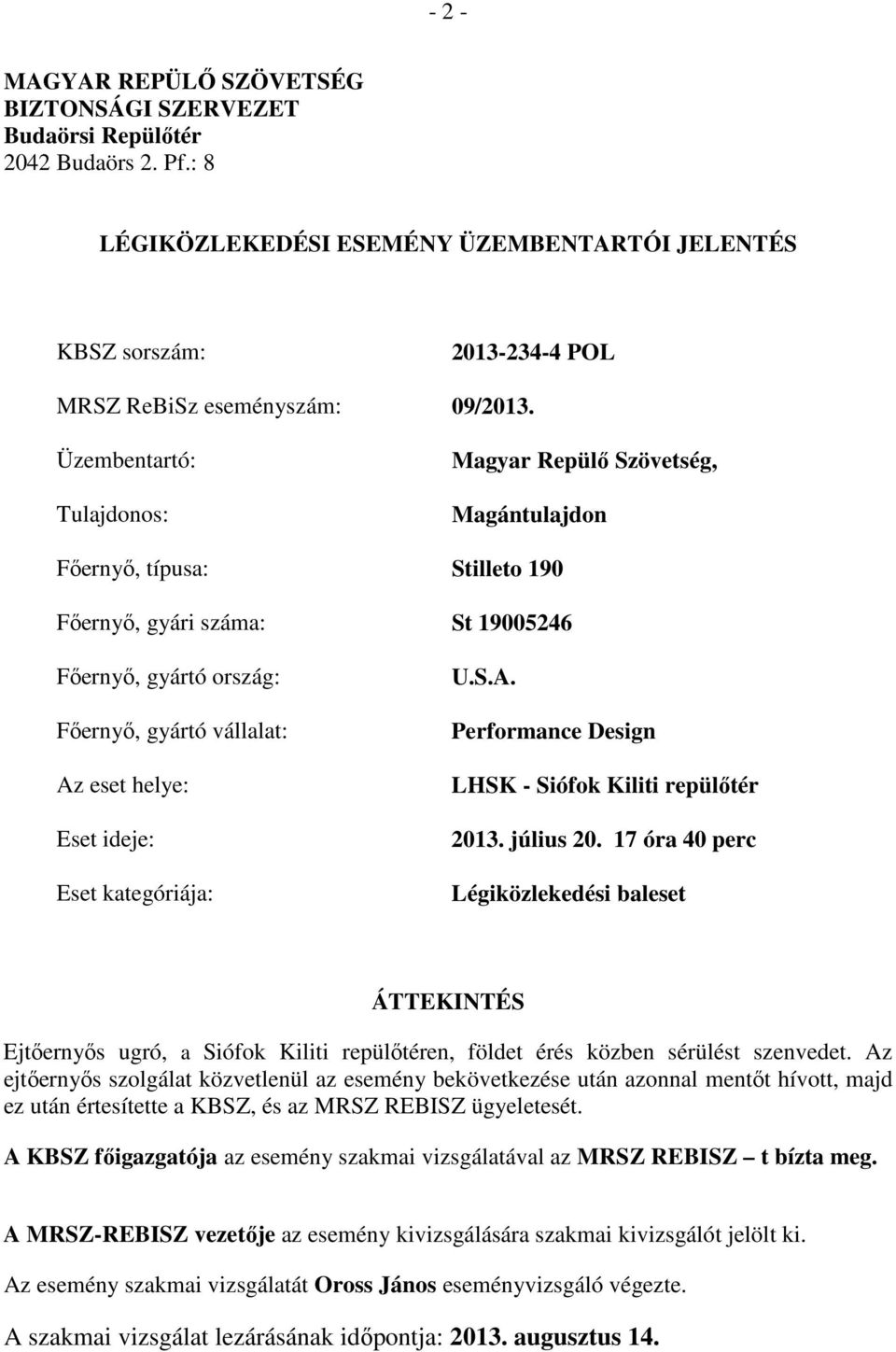 Üzembentartó: Tulajdonos: Magyar Repülő Szövetség, Magántulajdon Főernyő, típusa: Stilleto 190 Főernyő, gyári száma: St 19005246 Főernyő, gyártó ország: Főernyő, gyártó vállalat: Az eset helye: Eset