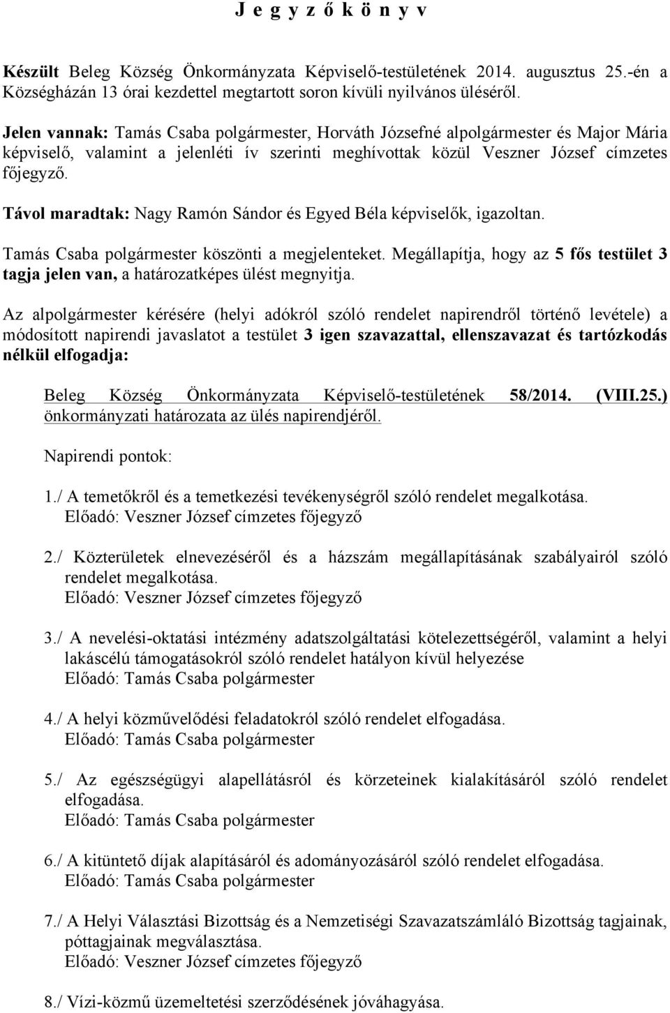 Távol maradtak: Nagy Ramón Sándor és Egyed Béla képviselők, igazoltan. Tamás Csaba polgármester köszönti a megjelenteket.