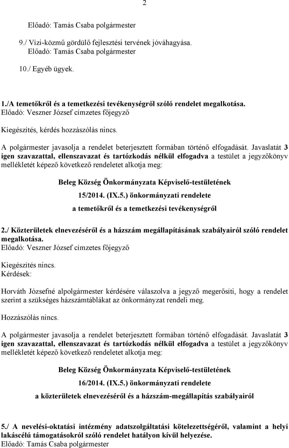 Kiegészítés nincs. Kérdések: Horváth Józsefné alpolgármester kérdésére válaszolva a jegyző megerősíti, hogy a rendelet szerint a szükséges házszámtáblákat az önkormányzat rendeli meg.