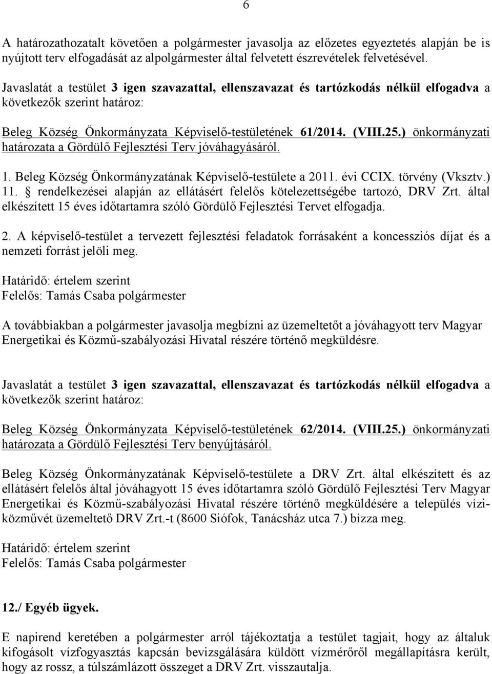 ) önkormányzati határozata a Gördülő Fejlesztési Terv jóváhagyásáról. 1. Beleg Község Önkormányzatának Képviselő-testülete a 2011. évi CCIX. törvény (Vksztv.) 11.