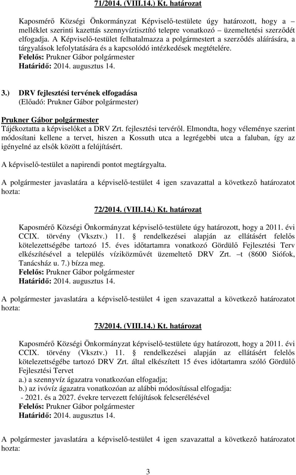 A Képviselı-testület felhatalmazza a polgármestert a szerzıdés aláírására, a tárgyalások lefolytatására és a kapcsolódó intézkedések megtételére. Felelıs: 3.