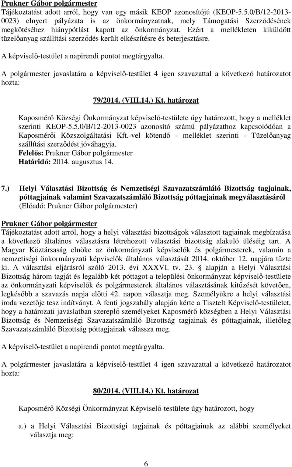 Ezért a mellékleten kiküldött tüzelıanyag szállítási szerzıdés került elkészítésre és beterjesztásre. 79/2014. (VIII.14.) Kt.