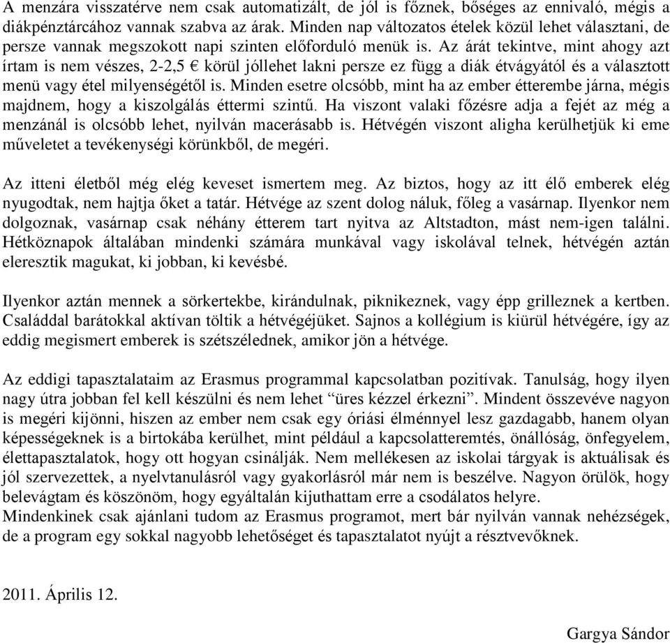 Az árát tekintve, mint ahogy azt írtam is nem vészes, 2-2,5 körül jóllehet lakni persze ez függ a diák étvágyától és a választott menü vagy étel milyenségétől is.