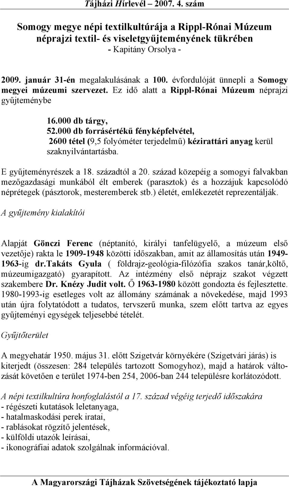 000 db forrásértékű fényképfelvétel, 2600 tétel (9,5 folyóméter terjedelmű) kézirattári anyag kerül szaknyilvántartásba. E gyűjteményrészek a 18. századtól a 20.