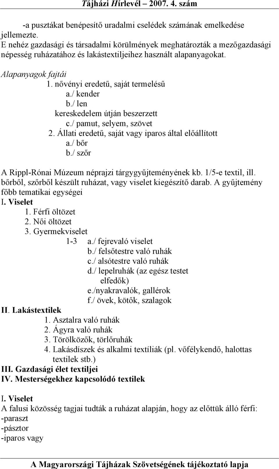 / kender b./ len kereskedelem útján beszerzett c./ pamut, selyem, szövet 2. Állati eredetű, saját vagy iparos által előállított a./ bőr b./ szőr A Rippl-Rónai Múzeum néprajzi tárgygyűjteményének kb.