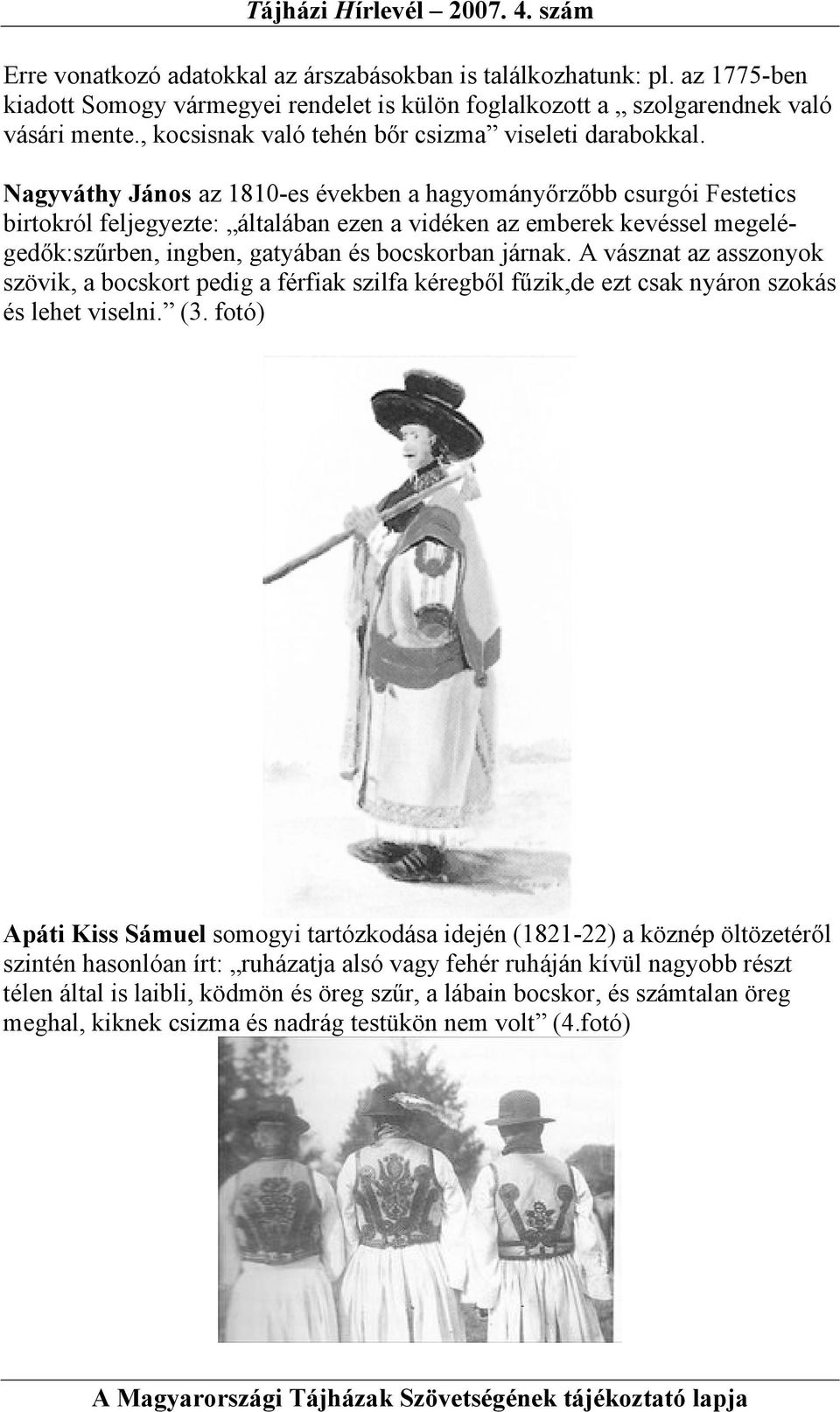Nagyváthy János az 1810-es években a hagyományőrzőbb csurgói Festetics birtokról feljegyezte: általában ezen a vidéken az emberek kevéssel megelégedők:szűrben, ingben, gatyában és bocskorban járnak.