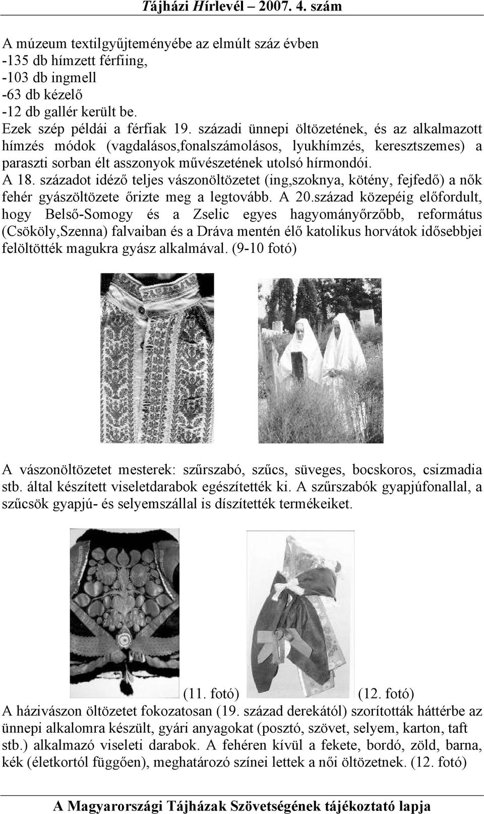 századot idéző teljes vászonöltözetet (ing,szoknya, kötény, fejfedő) a nők fehér gyászöltözete őrizte meg a legtovább. A 20.