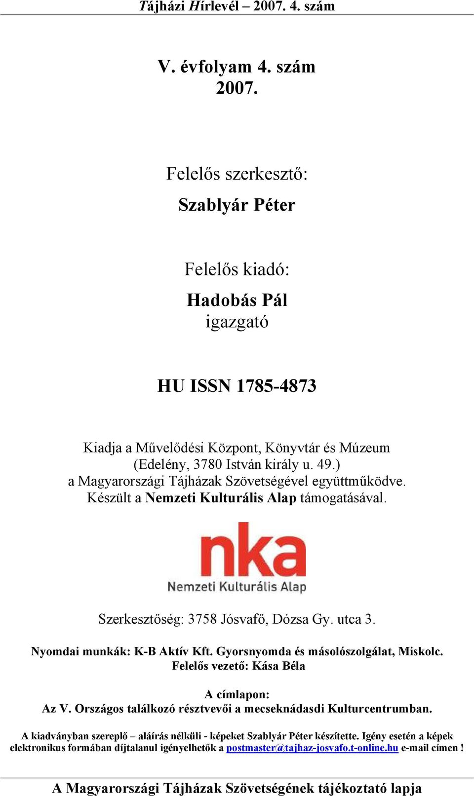 ) a Magyarországi Tájházak Szövetségével együttműködve. Készült a Nemzeti Kulturális Alap támogatásával. Szerkesztőség: 3758 Jósvafő, Dózsa Gy. utca 3. Nyomdai munkák: K-B Aktív Kft.