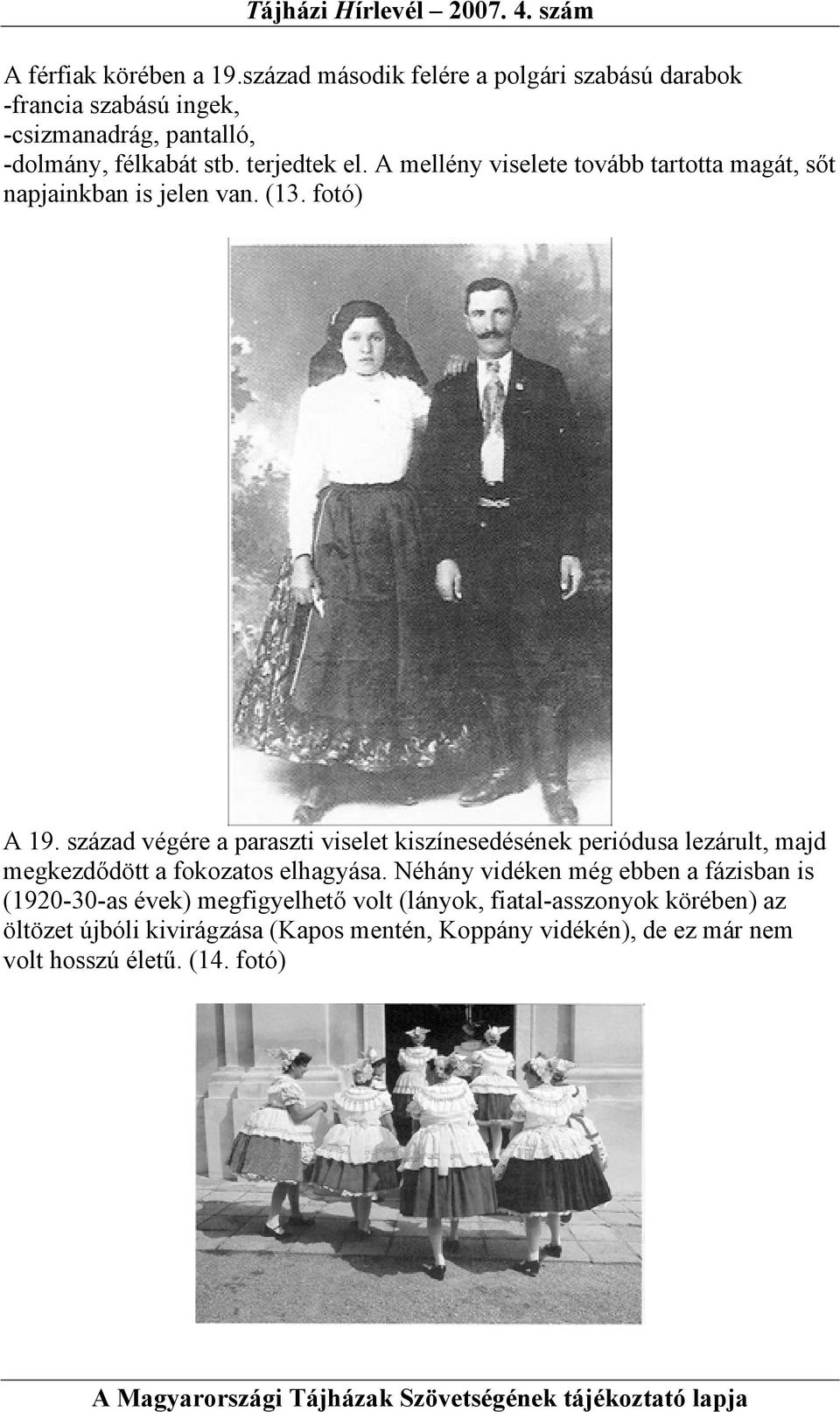 század végére a paraszti viselet kiszínesedésének periódusa lezárult, majd megkezdődött a fokozatos elhagyása.