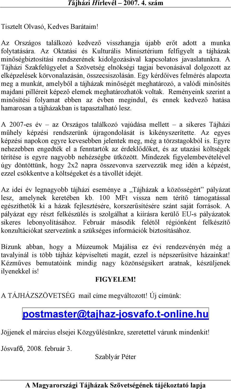 A Tájházi Szakfelügyelet a Szövetség elnökségi tagjai bevonásával dolgozott az elképzelések körvonalazásán, összecsiszolásán.