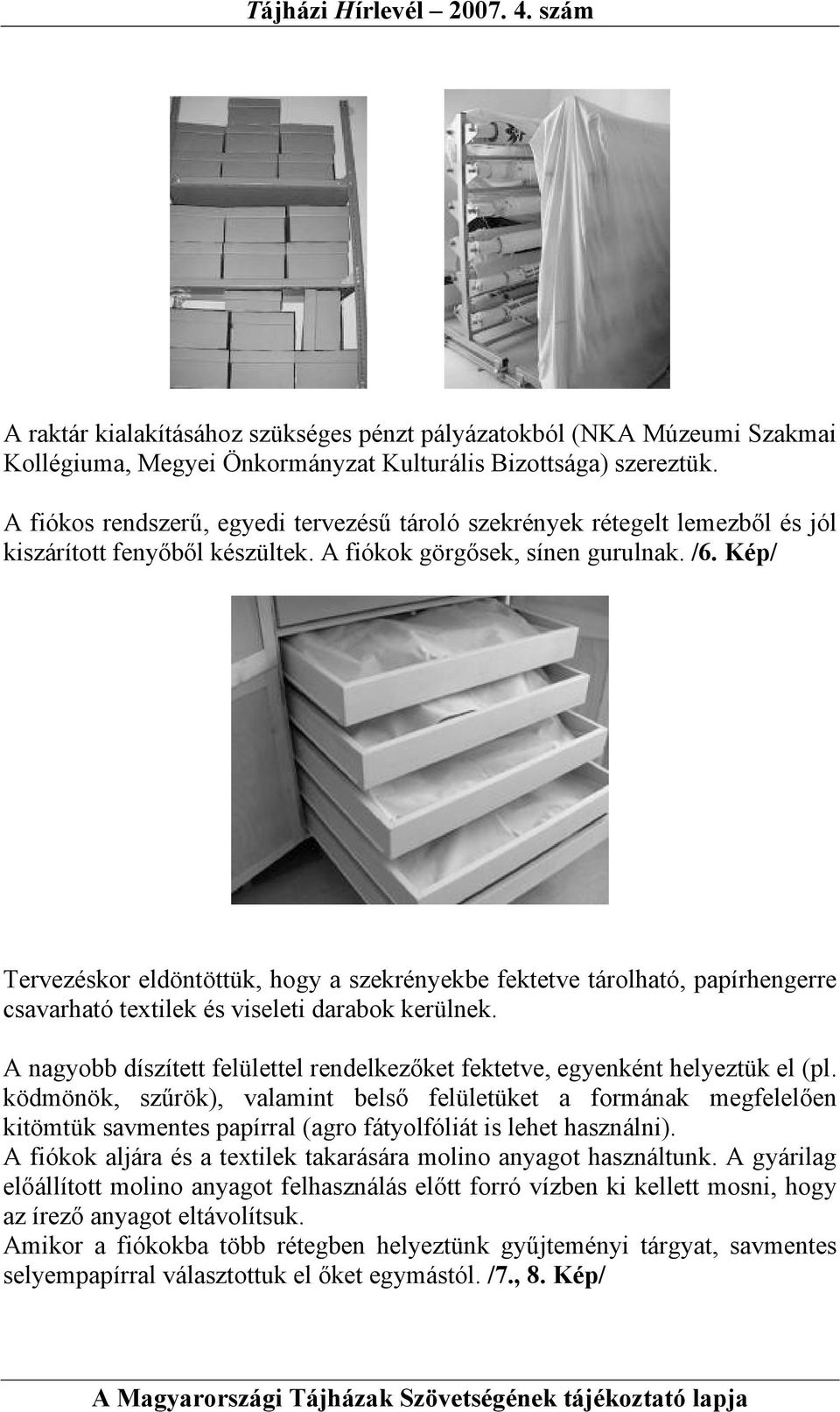 Kép/ Tervezéskor eldöntöttük, hogy a szekrényekbe fektetve tárolható, papírhengerre csavarható textilek és viseleti darabok kerülnek.