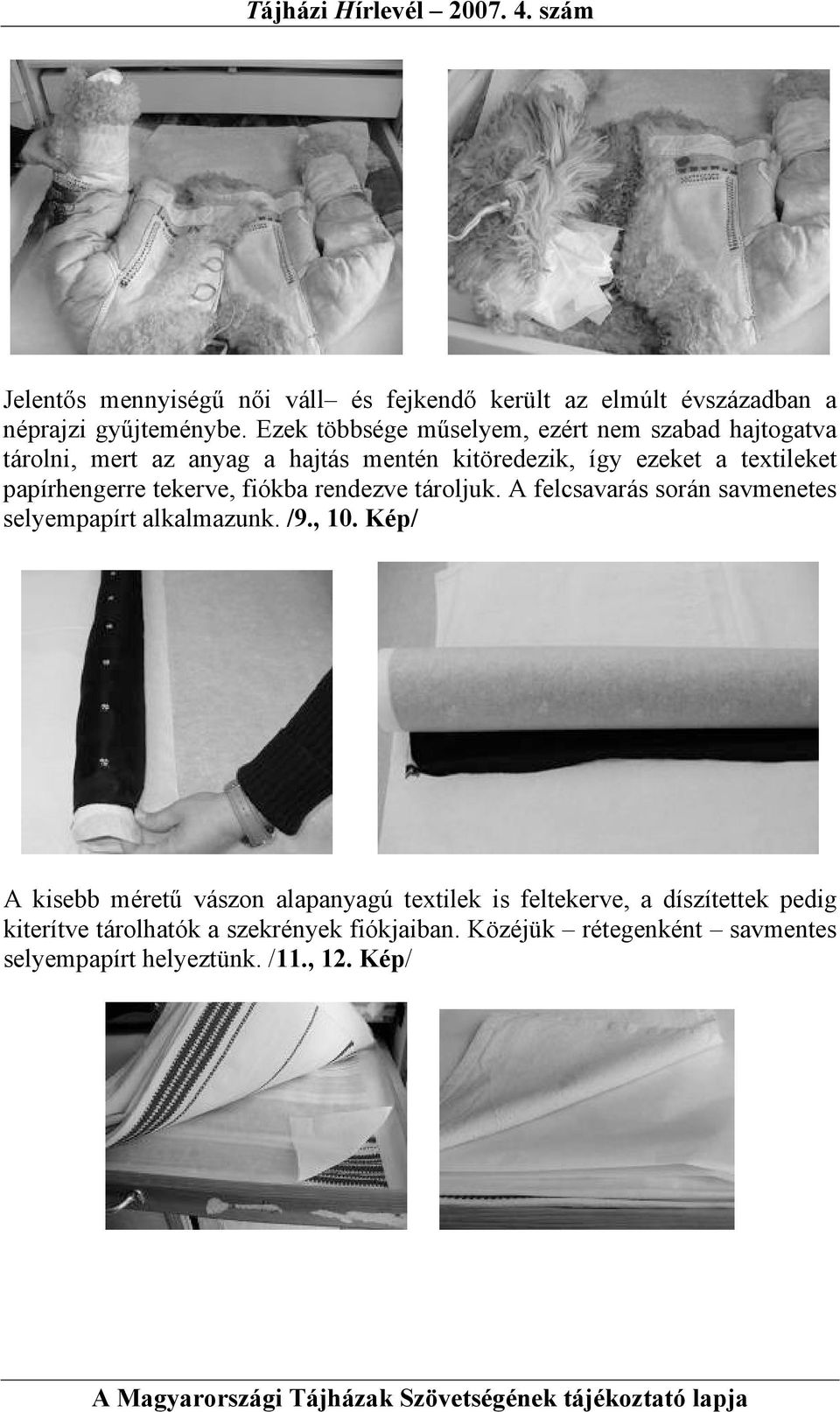 papírhengerre tekerve, fiókba rendezve tároljuk. A felcsavarás során savmenetes selyempapírt alkalmazunk. /9., 10.