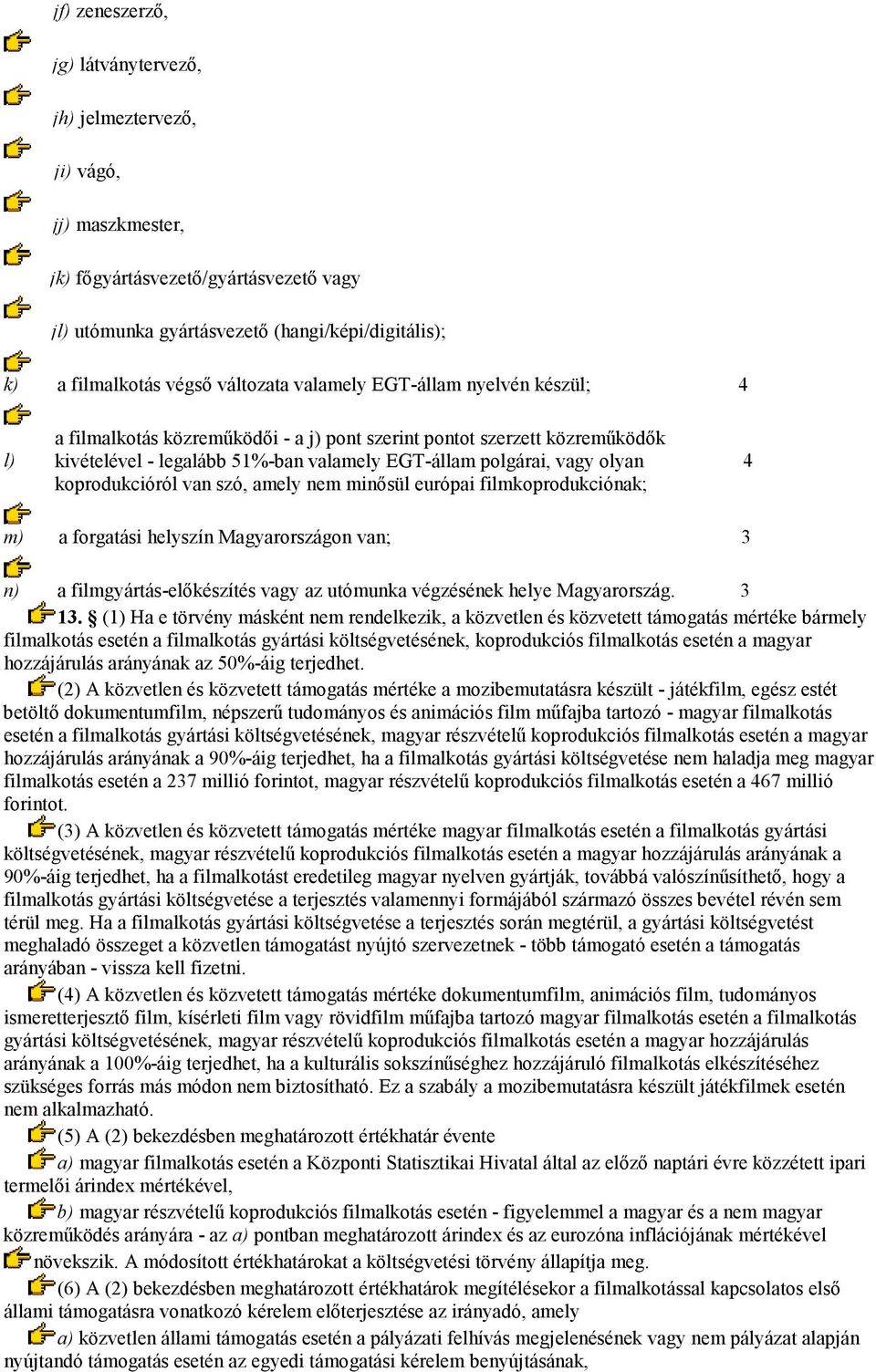 koprodukcióról van szó, amely nem minősül európai filmkoprodukciónak; 4 m) a forgatási helyszín Magyarországon van; 3 n) a filmgyártás-előkészítés vagy az utómunka végzésének helye Magyarország. 3 13.