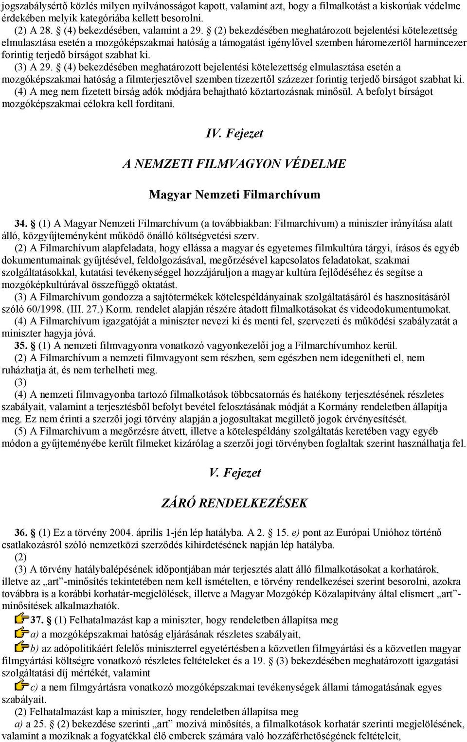 (3) A 29. (4) bekezdésében meghatározott bejelentési kötelezettség elmulasztása esetén a mozgóképszakmai hatóság a filmterjesztővel szemben tízezertől százezer forintig terjedő bírságot szabhat ki.