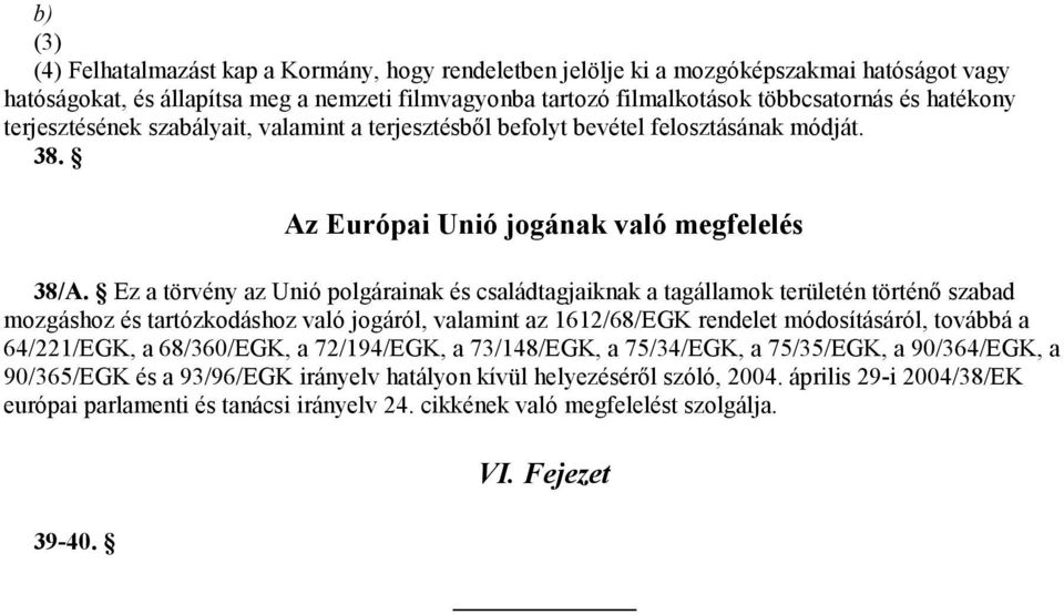 Ez a törvény az Unió polgárainak és családtagjaiknak a tagállamok területén történő szabad mozgáshoz és tartózkodáshoz való jogáról, valamint az 1612/68/EGK rendelet módosításáról, továbbá a
