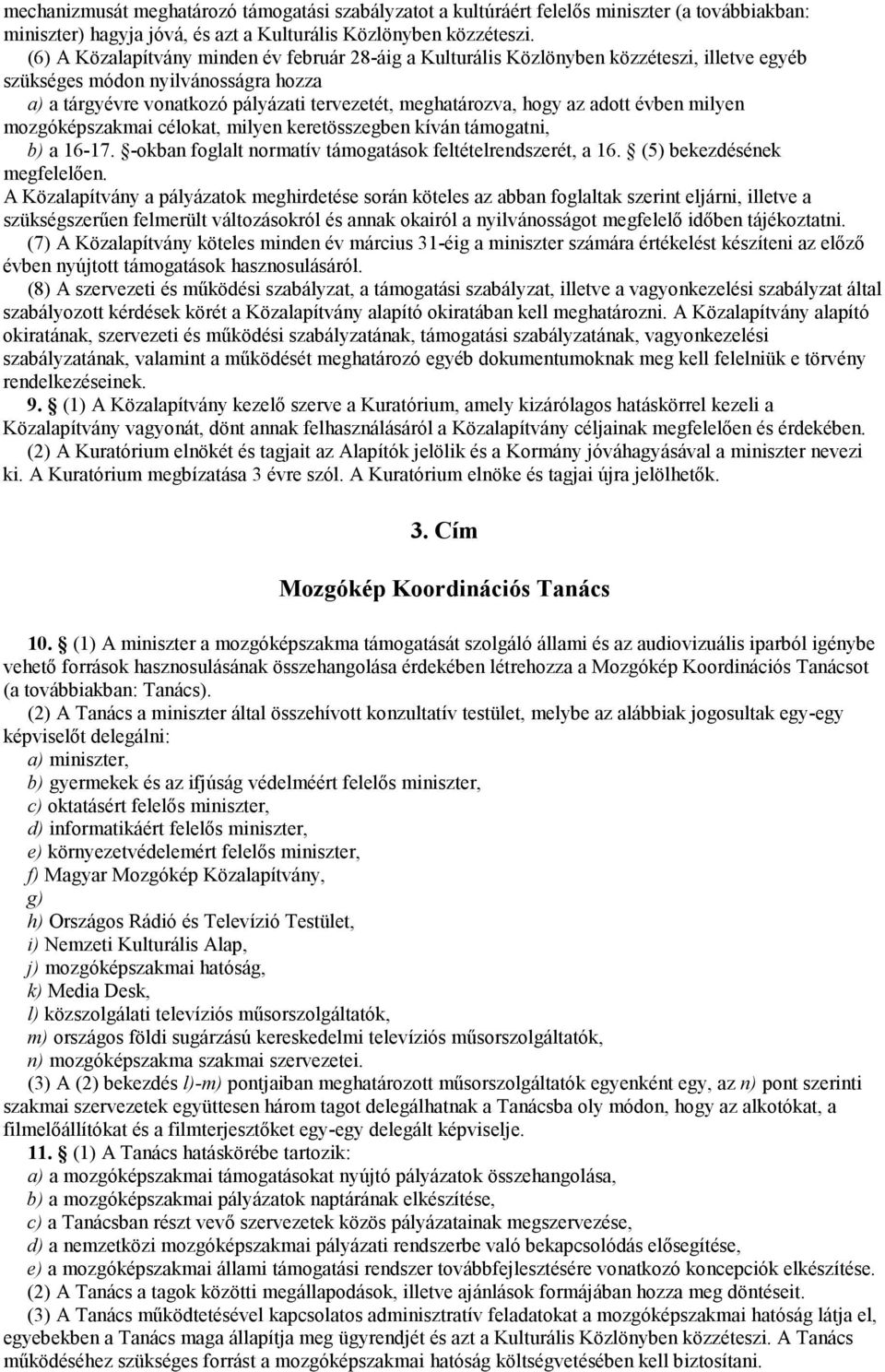 az adott évben milyen mozgóképszakmai célokat, milyen keretösszegben kíván támogatni, b) a 16-17. -okban foglalt normatív támogatások feltételrendszerét, a 16. (5) bekezdésének megfelelően.
