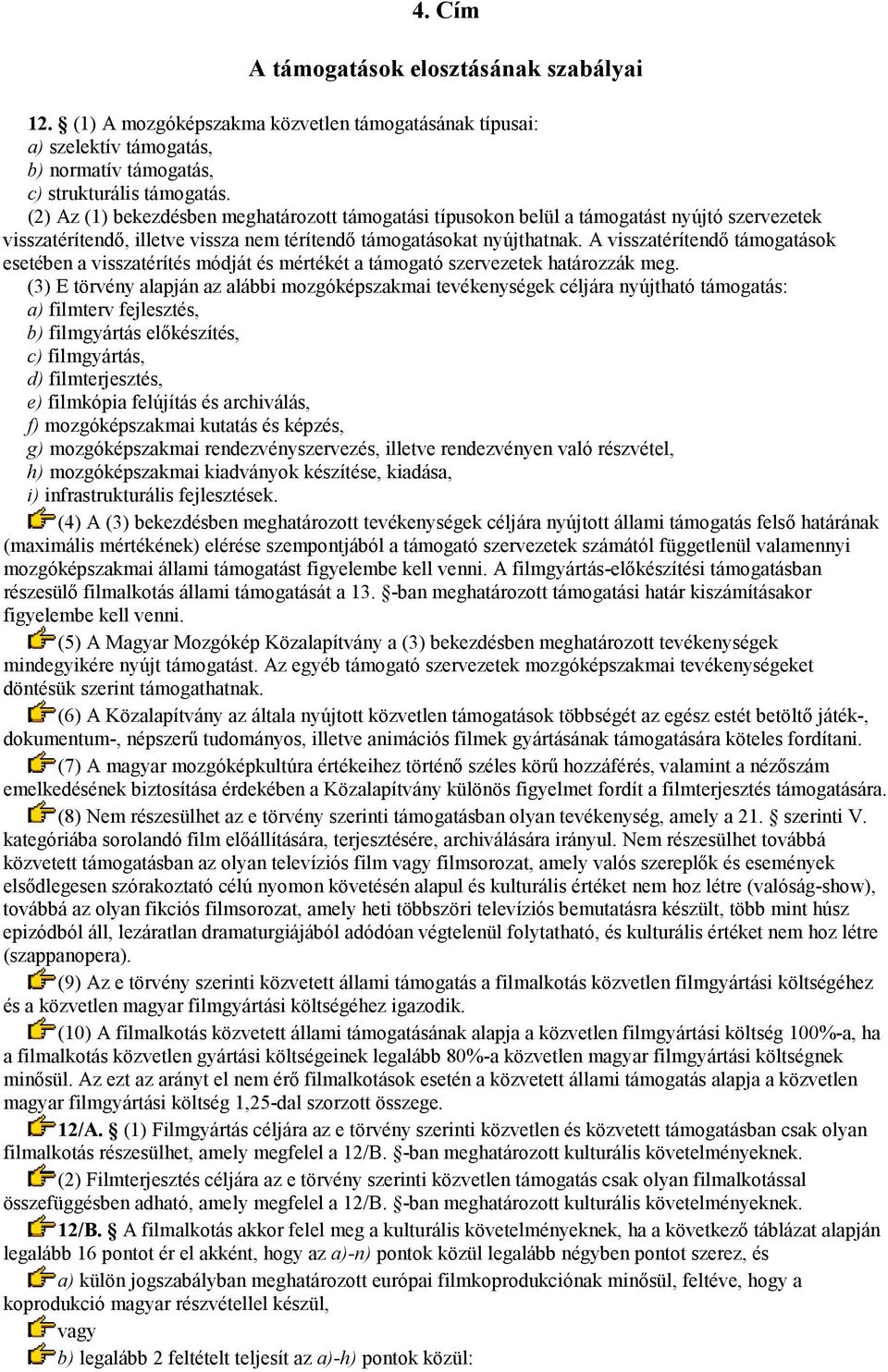 A visszatérítendő támogatások esetében a visszatérítés módját és mértékét a támogató szervezetek határozzák meg.