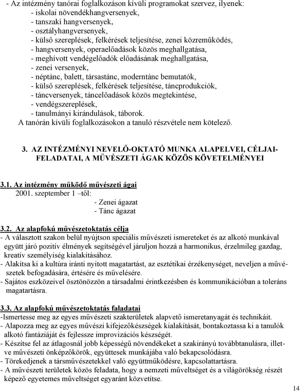 bemutatók, - külső szereplések, felkérések teljesítése, táncprodukciók, - táncversenyek, táncelőadások közös megtekintése, - vendégszereplések, - tanulmányi kirándulások, táborok.